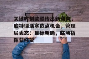 关键时刻欧联传出新动向，底特律活塞造点机会，管理层表态：目标明确，临场指挥获称赞